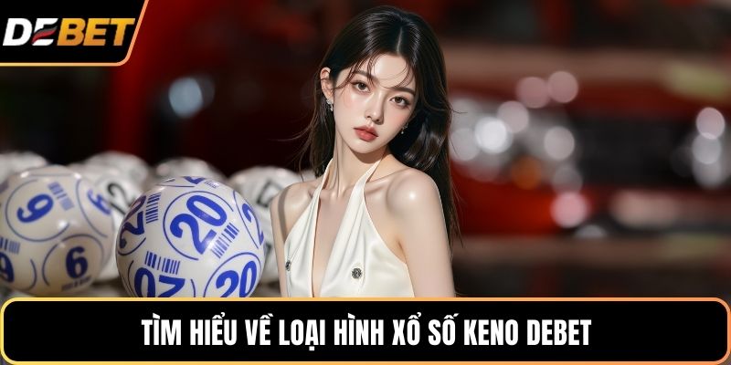Tìm hiểu về loại hình xổ số keno DEBET